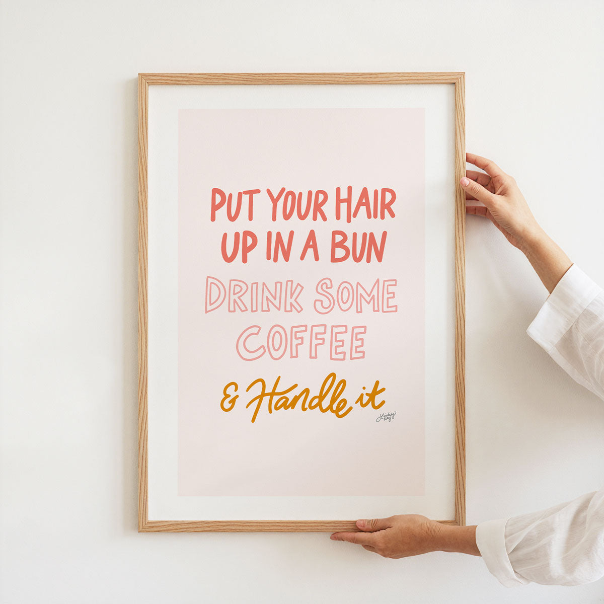 Hand-lettered Put Your Hair Up, Drink Some Coffee and Handle It art print by Lindsey Kay Collective – motivational feminine office wall decor – available in two color palettes – perfect for dorm rooms, gallery walls, or inspirational spaces – printed on enhanced matte paper with vibrant inks – available in 10 sizes