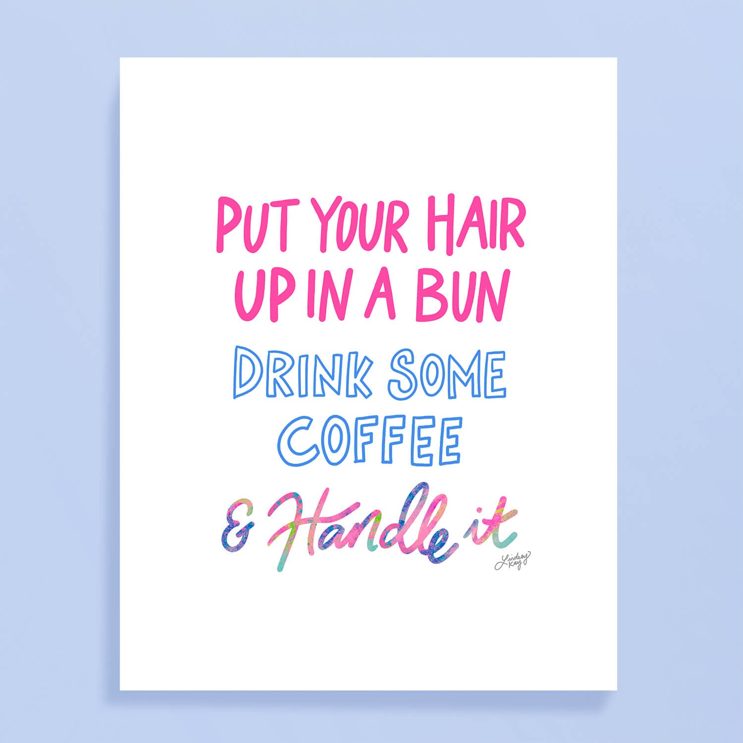 put your hair up, drink some coffee and handle it, motivational art, hand-drawn, colorful, lettering, art print, wall art, dorm  room, lindsey kay co