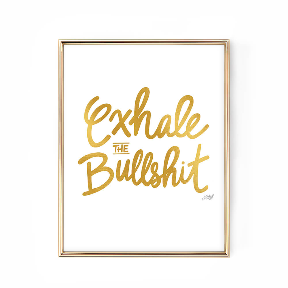 exhale the bullshit gold hand-lettered motivational saying quote art print poster