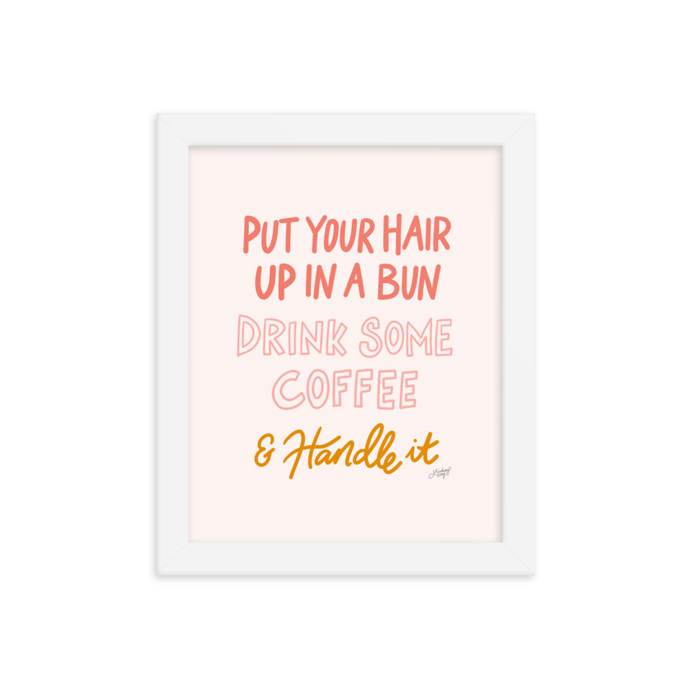 Hair Up, Drink Some Coffee & Handle It - Framed Matte Print