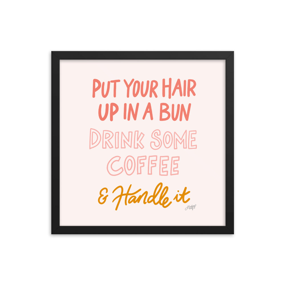 Hair Up, Drink Some Coffee & Handle It - Framed Matte Print - Lindsey Kay Collective