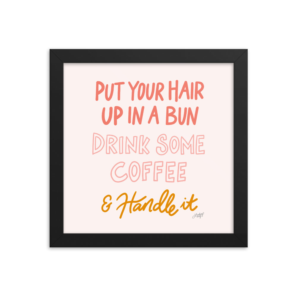 Hair Up, Drink Some Coffee & Handle It - Framed Matte Print - Lindsey Kay Collective