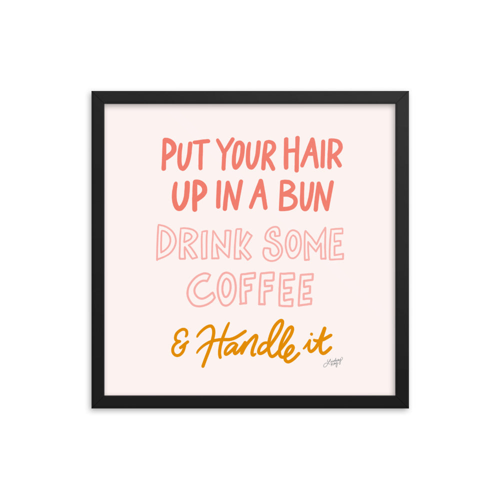 Hair Up, Drink Some Coffee & Handle It - Framed Matte Print
