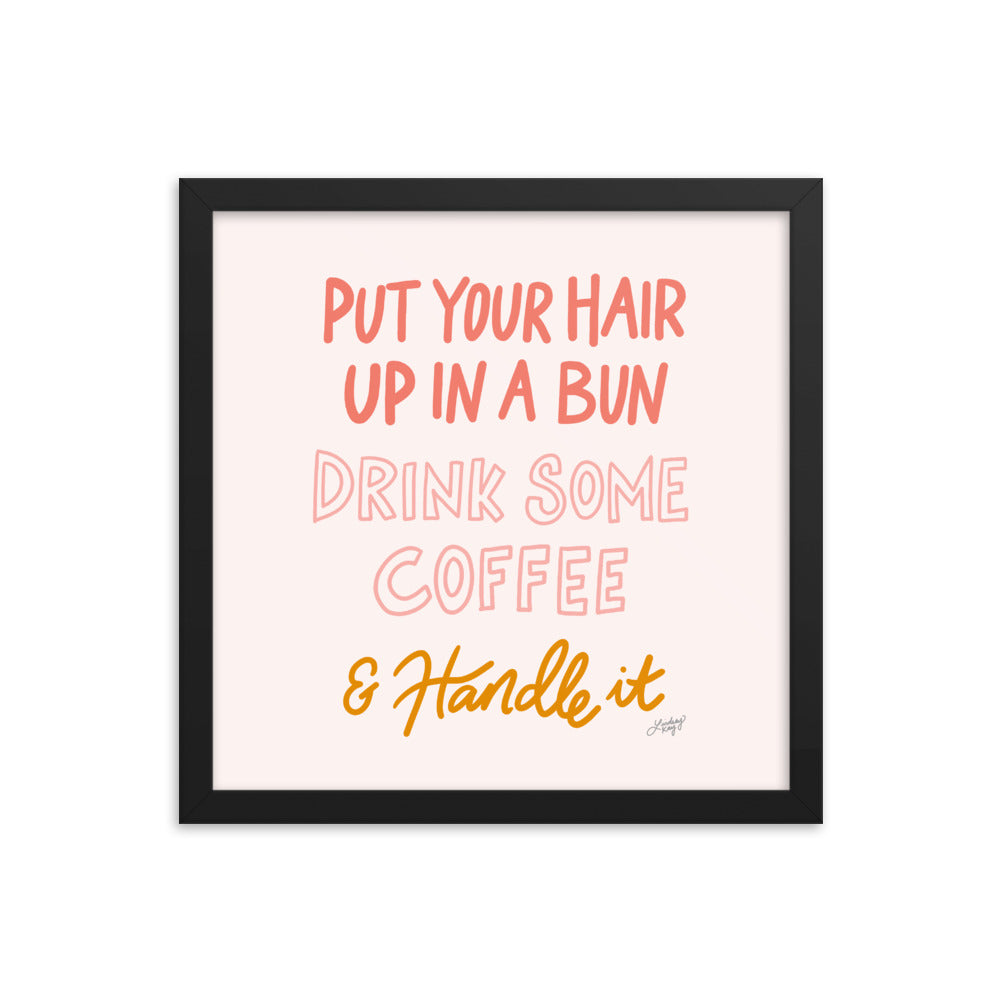 Hair Up, Drink Some Coffee & Handle It - Framed Matte Print - Lindsey Kay Collective