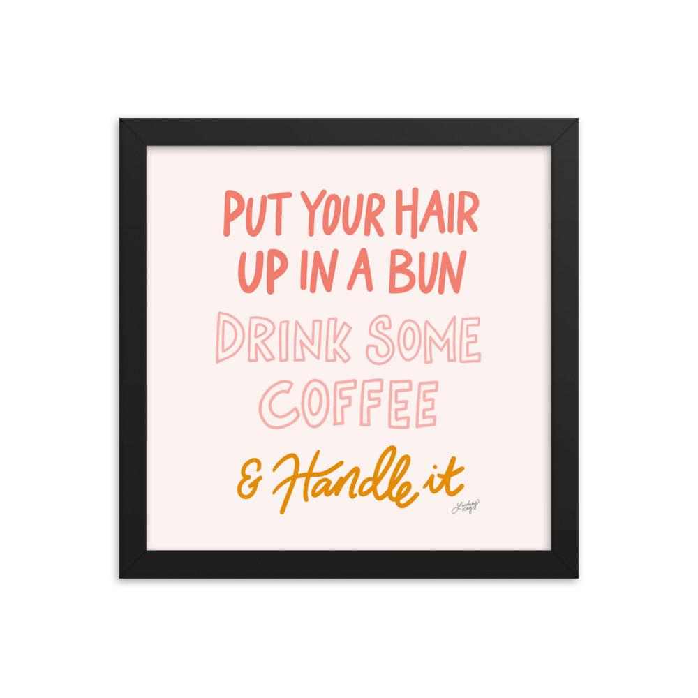 Hair Up, Drink Some Coffee & Handle It - Framed Matte Print - Lindsey Kay Collective