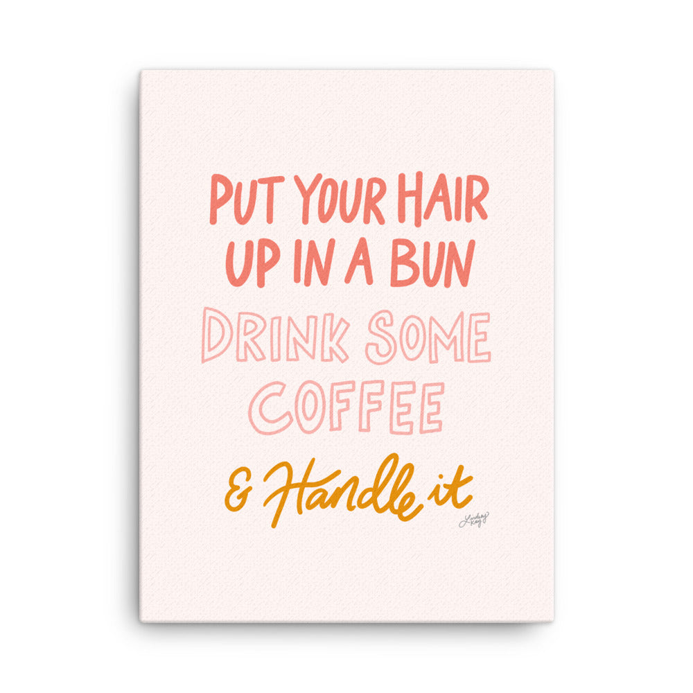 Hair Up, Drink Some Coffee & Handle it - Canvas