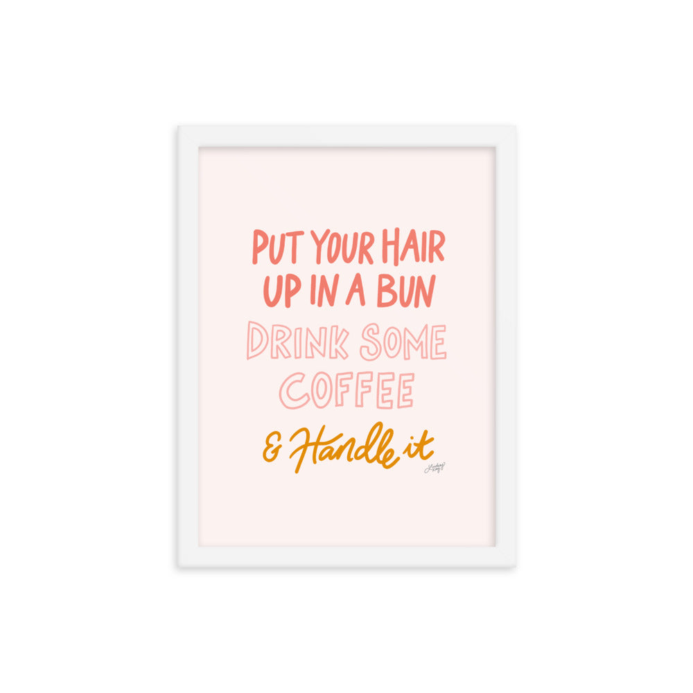 Hair Up, Drink Some Coffee & Handle It - Framed Matte Print - Lindsey Kay Collective