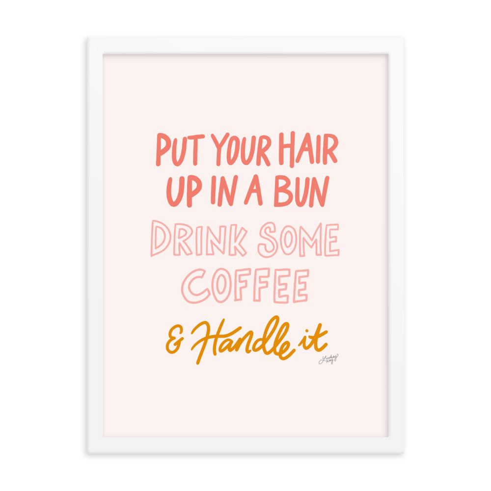 Hair Up, Drink Some Coffee & Handle It - Framed Matte Print - Lindsey Kay Collective