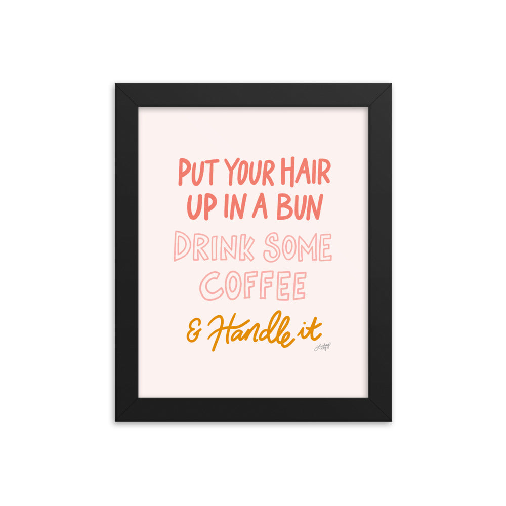 Hair Up, Drink Some Coffee & Handle It - Framed Matte Print - Lindsey Kay Collective
