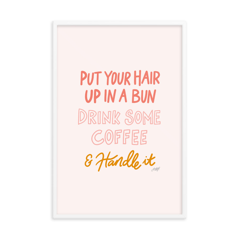 Hair Up, Drink Some Coffee & Handle It - Framed Matte Print - Lindsey Kay Collective