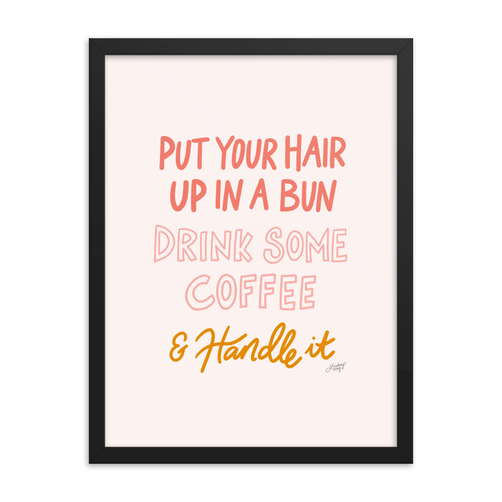 Hair Up, Drink Some Coffee & Handle It - Framed Matte Print