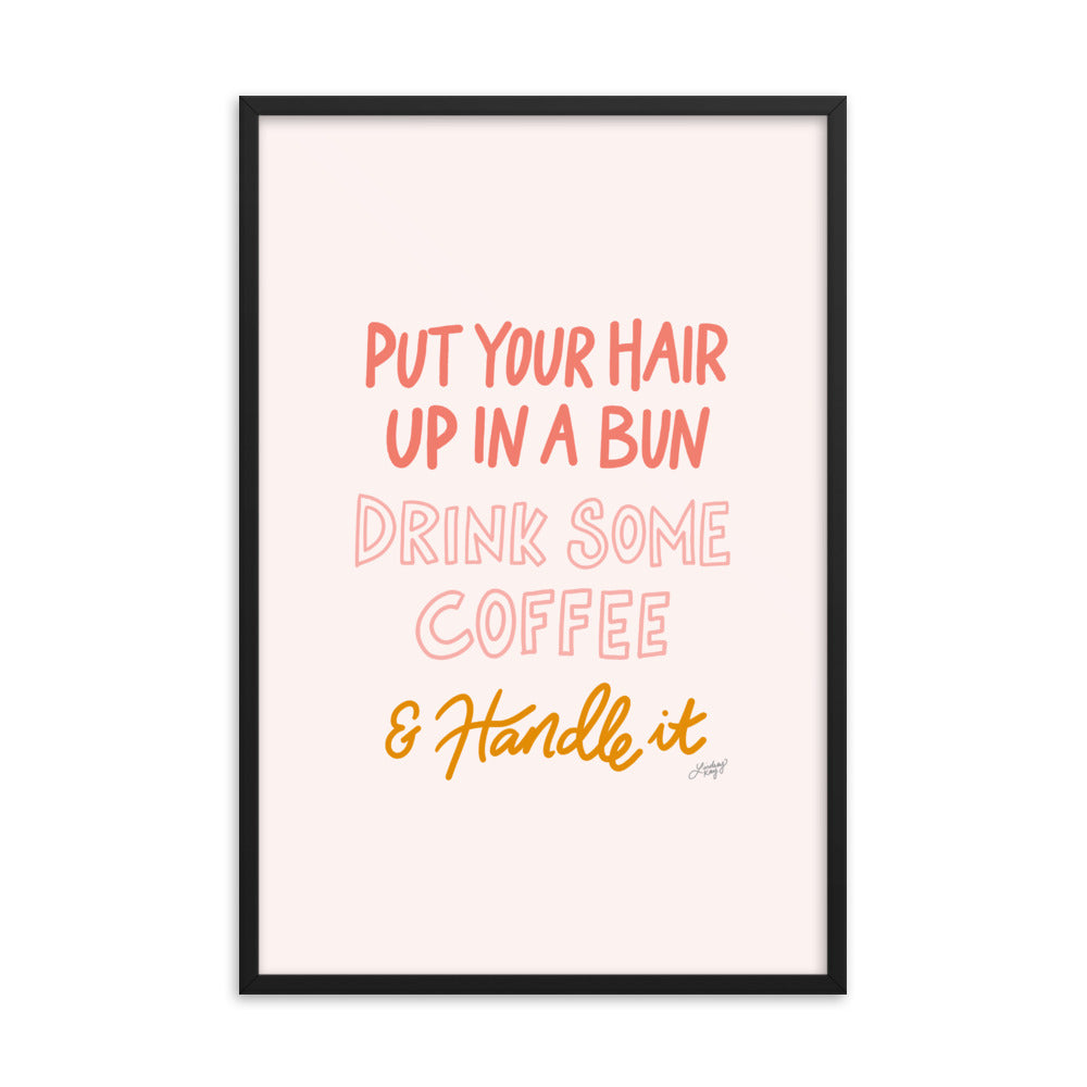 Hair Up, Drink Some Coffee & Handle It - Framed Matte Print - Lindsey Kay Collective
