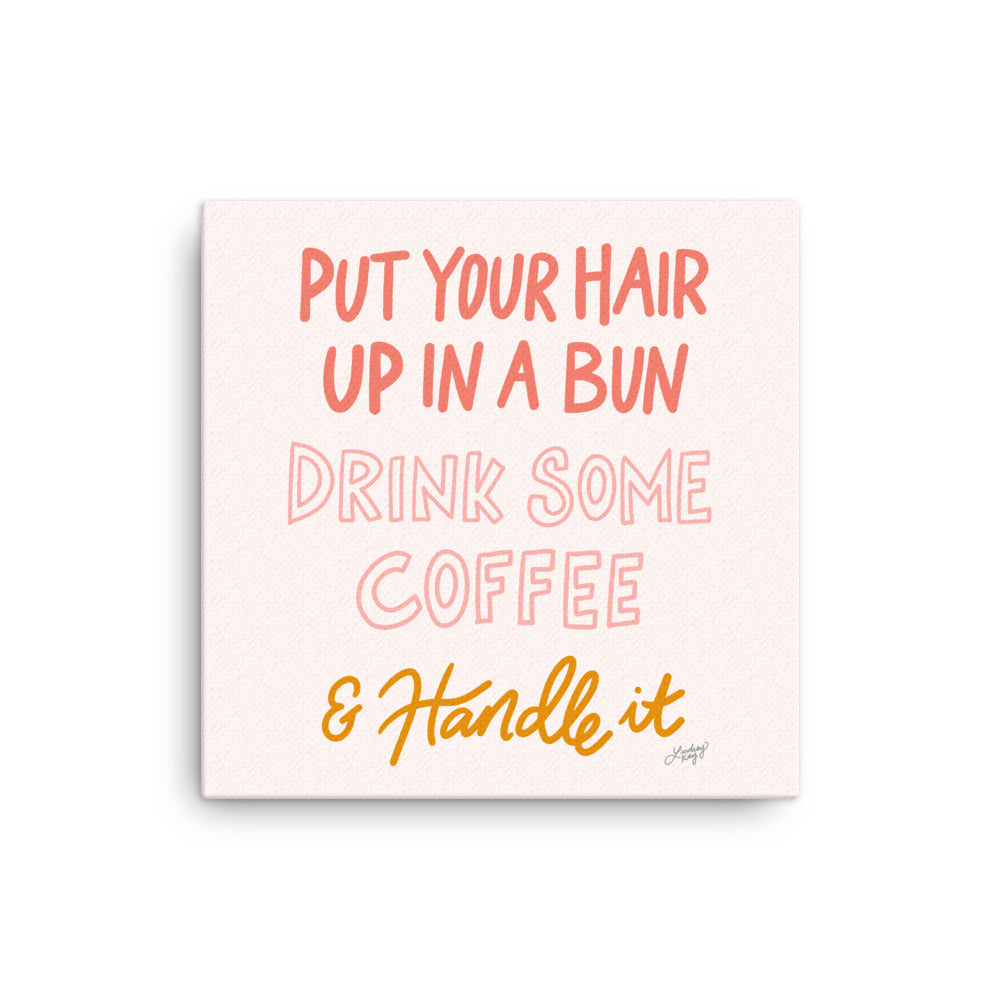 Hair Up, Drink Some Coffee & Handle it - Canvas