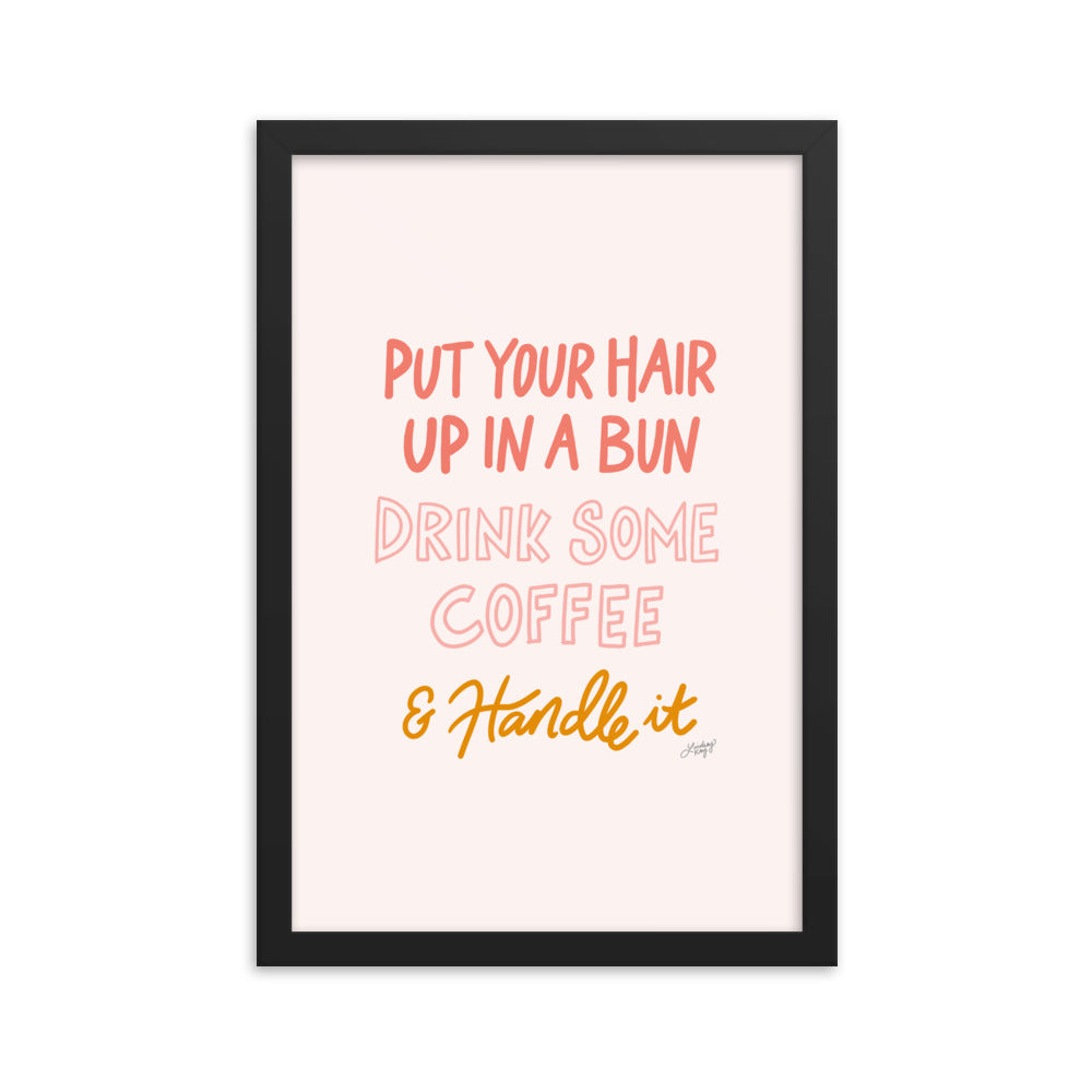 Hair Up, Drink Some Coffee & Handle It - Framed Matte Print