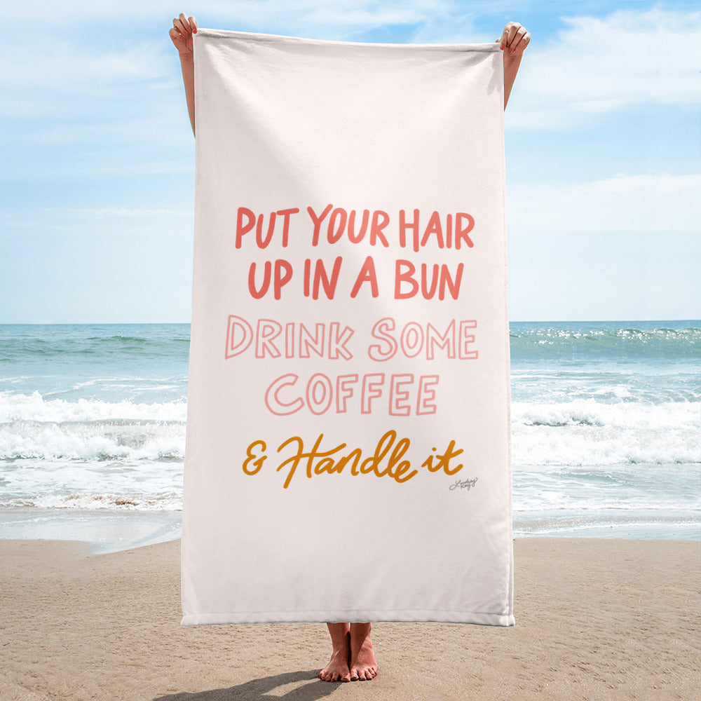 Put Your Hair Up, Drink Coffee, and Handle It - Beach Towel