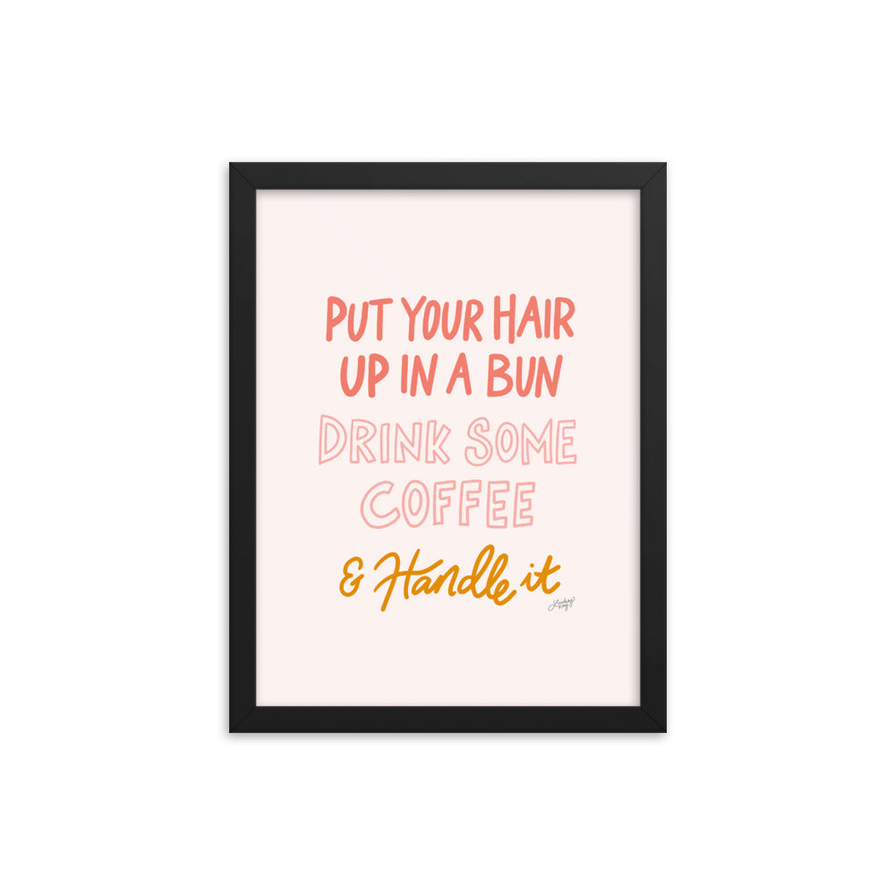 Hair Up, Drink Some Coffee & Handle It - Framed Matte Print - Lindsey Kay Collective